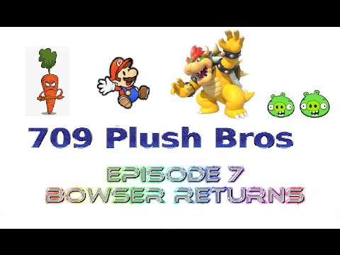 709 plush bros - season 1 - episode 7 - Bowser returns.