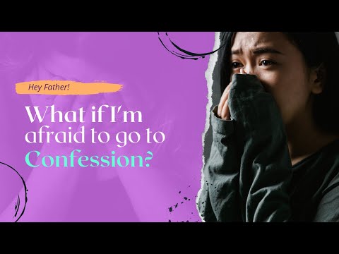 Hey, Father! What if I'm afraid to go to confession?
