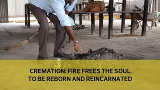 Cremation: Fire frees the soul to be reborn and reincarnated