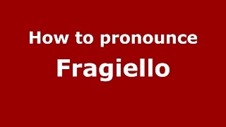 How to pronounce Fragiello