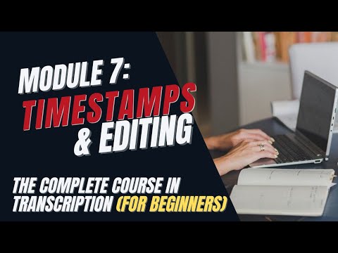 Transcription Training for Beginners - Module 7: Timestamping & Editing