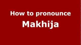 How to pronounce Makhija