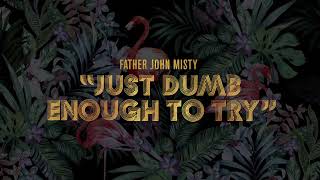 Father John Misty - "Just Dumb Enough to Try" [Official Audio]