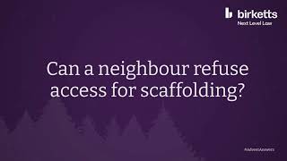 Can a neighbour refuse access for scaffolding or other works?