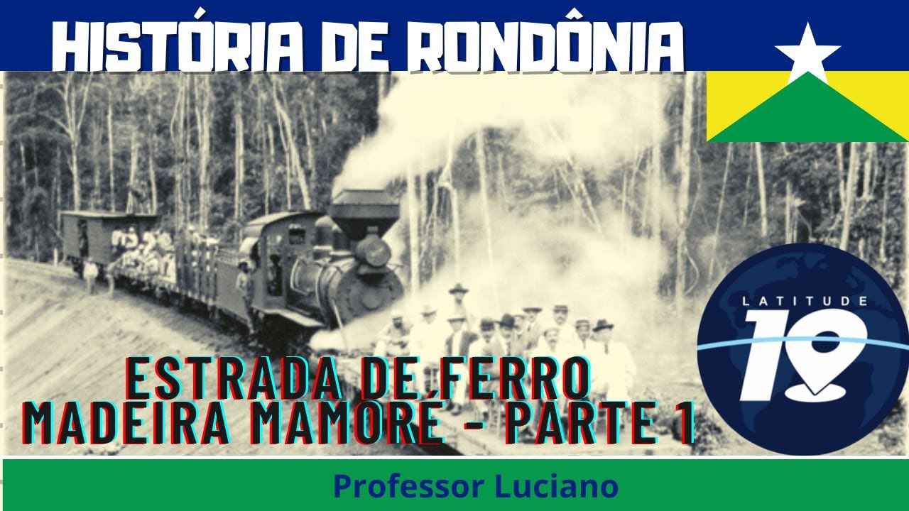 HISTÓRIA DE RONDÔNIA - ESTRADA DE FERRO MADEIRA MAMORÉ - A FERROVIA DO DIABO - PARTE 01