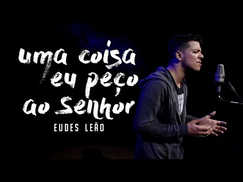 Eudes Leão - Uma coisa peço ao Senhor (Jason Ingram / Matt Maher / Chris Tomlin)