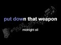 midnight oil | put down that weapon | lyrics | paroles | letra |