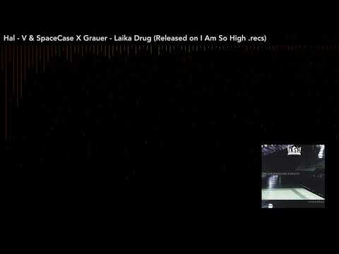 Hal-V & SpaceCase X Grauer - Laika Drug (Released on I Am So High .recs)