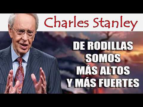 De rodillas somos más altos y más fuertes – Dr. Charles Stanley