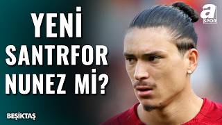 Beşiktaş Darwin Nunez İçin Harekete Geçti: Resmi Teklif Masada Mı?