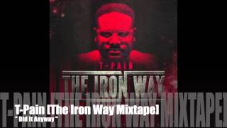Did It Anyway - T-Pain [The Iron Way]