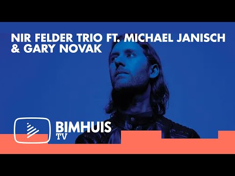 BIMHUIS TV Presents:  NIR FELDER TRIO FT. MICHAEL JANISCH & GARY NOVAK