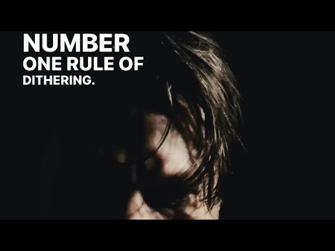 The number one rule of dithering