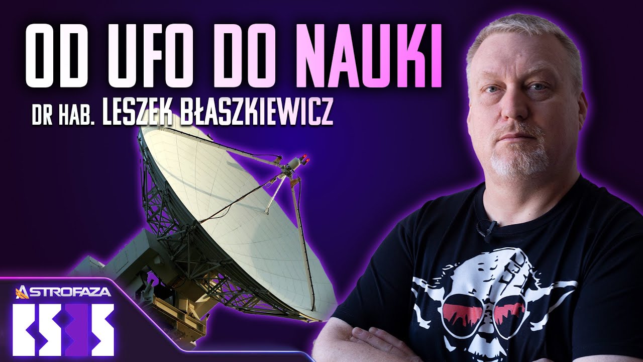 Fascynacja UFO zrobiła ze mnie naukowca - dr hab. Leszek Błaszkiewicz - BS3S