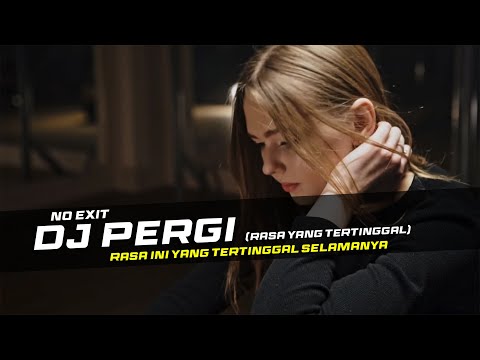 DJ PERGI - NO EXIT (RASA YANG TERTINGGAL) REMIX GALAU SLOW BASS