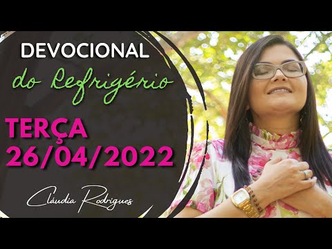 26/04/22 Devocional do Refrigério - Palavra e oração de hoje -  Cláudia Rodrigues.