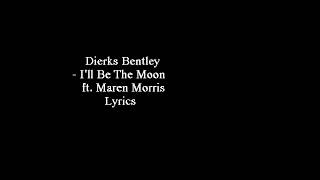 Dierks Bentley-I&#39;ll be the Moon ft. Maren Morris (Lyrics)
