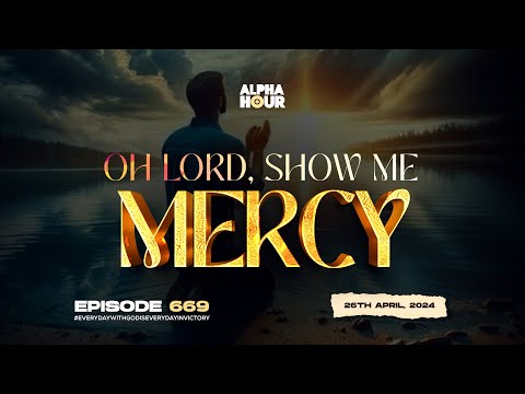 ALPHA HOUR EPISODE 669 | OH LORD, SHOW ME MERCY || 26TH APRIL,2024