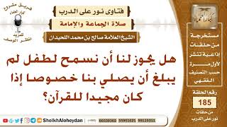 هل يجوز لنا أن نسمح لطفل لم يبلغ أن يصلي بنا خصوصا إذا كان مجيدا للقرآن؟ الشيخ صالح بن محمد اللحيدان image