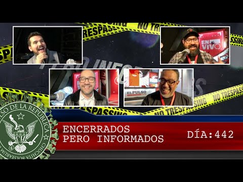 ENCERRADOS PERO INFORMADOS DÍA: 442 - EL PULSO DE LA REPÚBLICA