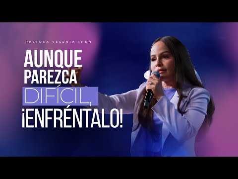 AUNQUE PAREZCA DIFÍCIL, ¡ENFRÉNTALO! - Pastora Yesenia Then