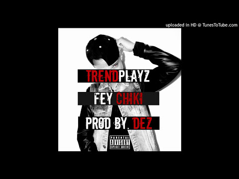 Trend Playz - Fey Chiki [Prod. by Dez]