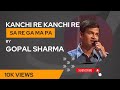 KANCHI RE KANCHI RE In SA RE GA MA PA By GOPAL SHARMA