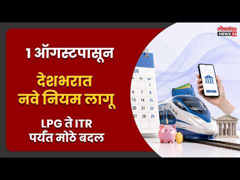 १ ऑगस्टपासून देशभरात नवे नियम लागू; LPG ते ITRपर्यंत मोठे बदल