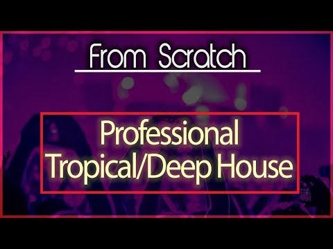 From Scratch: How to Make Tropical/Deep House (Cheat Codes, Kygo)