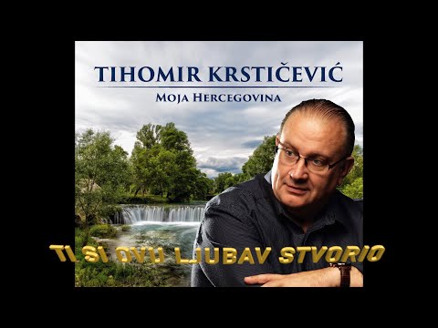 TI SI OVU LJUBAV STVORIO - TIHOMIR KRSTIČEVIĆ