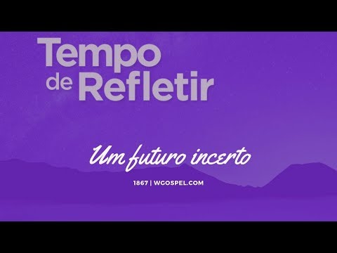 Tempo de Refletir 1867 - Um futuro incerto