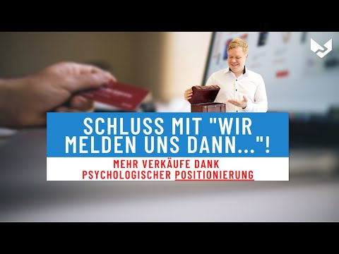 Schluss mit "wir melden uns dann...": Mehr Verkäufe dank psychologischer Positionierung