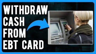 How to Withdraw Cash from EBT Card (EBT Cash Benefits)