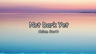 Not Dark Yet - Calum Scott (Lyrics)