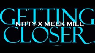 Nitty and Meek Mill ft L booge &quot;Getting closer&quot;