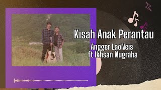 Download lagu Kisah Anak Perantau - Angger LaoNeis ft Ikhsan Nugraha video lirik mp3
