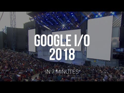 Google I/O 2018 in 7 Minutes!