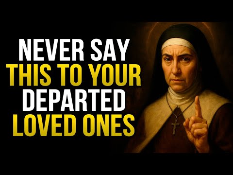 Saint Teresa Warns: NEVER SAY THESE WORDS TO A DEPARTED SOUL! – AVOID THEM NOW
