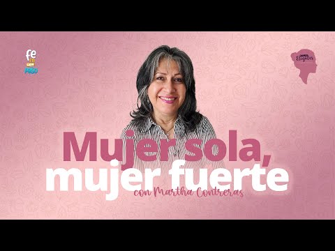 Mujer sola, mujer fuerte | Damas Elegidas, Venciendo Desafíos