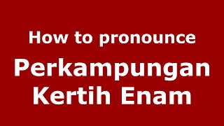 How to pronounce Perkampungan Kertih Enam