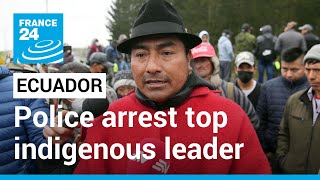 Ecuador police arrest top indigenous leader amid protests over fuel prices • FRANCE 24 English