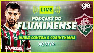 AO VIVO! GE FLUMINENSE ANALISA DUELO CONTRA O CORINTHIANS PELO BRASILEIRÃO #podcast | ge.globo