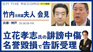 ＜タイムスタンプ付＞立花孝志氏への名誉毀損の刑事告訴受理　竹内元県議夫人が会見・ノーカット／尾形が聞くOn the Record 【8/8(金) 18:15~ プレミア配信】
