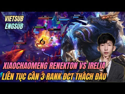 (Vietsub - Engsub) Xiaochaomeng Renekton vs Irelia Top | Liên Tục Cân 3 Tại Rank ĐCT Thách Đấu 🔥