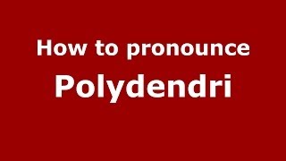 How to pronounce Polydendri