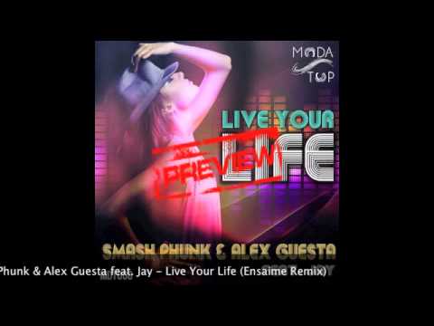 Smash Phunk & Alex Guesta feat Jay - Live Your Life (Ensaime Remix) [HQ PREVIEW]