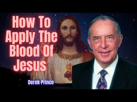 How To Apply The Blood Of Jesus-- Derek Prince