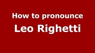 How to pronounce Leo Righetti