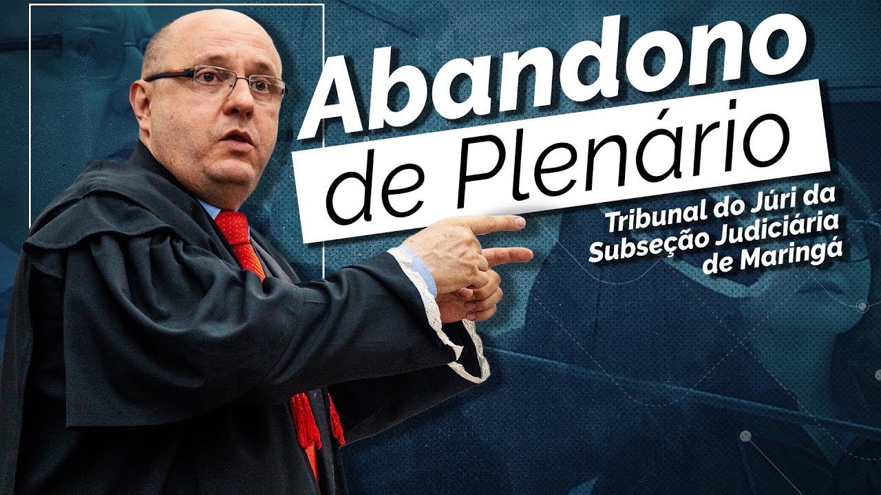 Abandono de plenário do Tribunal do Júri da Subseção Judiciária de Maringá.