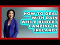 How To Deal With Rain While Budget Camping In Ireland Discovering Ireland Now